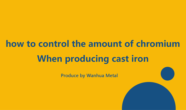 how to control the amount of chromium when producing cast iron